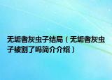 无垢者灰虫子结局（无垢者灰虫子被割了吗简介介绍）