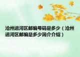 沧州运河区邮编号码是多少（沧州运河区邮编是多少简介介绍）