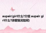aupair(girl什么?介绍 aupair girl什么?详细情况如何)