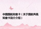 中国国航知音卡（关于国航凤凰知音卡简介介绍）