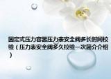 固定式压力容器压力表安全阀多长时间校验（压力表安全阀多久校验一次简介介绍）