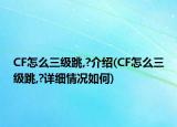 CF怎么三级跳,?介绍(CF怎么三级跳,?详细情况如何)