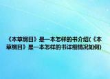 《本草纲目》是一本怎样的书介绍(《本草纲目》是一本怎样的书详细情况如何)