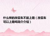 什么样的改装车不能上路（改装车可以上路吗简介介绍）
