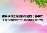 虞书欣与王耀庆的电视剧（虞书欣王耀庆演的是什么电视剧简介介绍）