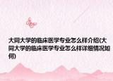 大同大学的临床医学专业怎么样介绍(大同大学的临床医学专业怎么样详细情况如何)