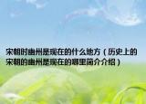 宋朝时幽州是现在的什么地方（历史上的宋朝的幽州是现在的哪里简介介绍）