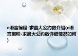 c语言编程-求最大公约数介绍(c语言编程-求最大公约数详细情况如何)