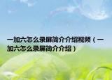 一加六怎么录屏简介介绍视频（一加六怎么录屏简介介绍）