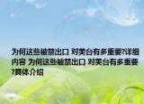 为何这些被禁出口 对美台有多重要?详细内容 为何这些被禁出口 对美台有多重要?具体介绍