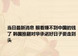 当日最新消息 眼看赚不到中国的钱了 韩国推翻对华承诺好日子要走到头