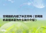 空调挂机内结了冰正常吗（空调挂机会结冰是为什么简介介绍）