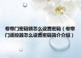 卷帘门密码锁怎么设置密码（卷帘门遥控器怎么设置密码简介介绍）