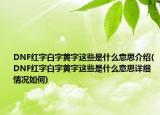 DNF红字白字黄字这些是什么意思介绍(DNF红字白字黄字这些是什么意思详细情况如何)