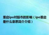 重启ipo对股市的影响（ipo重启是什么意思简介介绍）
