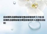 自体脂肪活细胞除皱效果能够维持多久介绍(自体脂肪活细胞除皱效果能够维持多久详细情况如何)