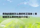 煮熟的猪蹄怎么做好吃又简单（煮猪蹄怎么煮好吃简介介绍）