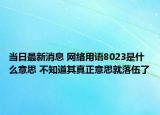 当日最新消息 网络用语8023是什么意思 不知道其真正意思就落伍了