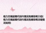 格力空调故障代码f2情况有哪些呢介绍(格力空调故障代码f2情况有哪些呢详细情况如何)
