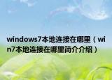windows7本地连接在哪里（win7本地连接在哪里简介介绍）