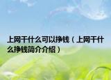 上网干什么可以挣钱（上网干什么挣钱简介介绍）