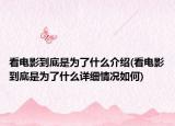 看电影到底是为了什么介绍(看电影到底是为了什么详细情况如何)