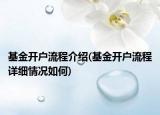 基金开户流程介绍(基金开户流程详细情况如何)