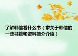 了解韩信看什么书（求关于韩信的一些书籍和资料简介介绍）