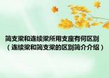 简支梁和连续梁所用支座有何区别（连续梁和简支梁的区别简介介绍）