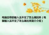 电脑自带的输入法不见了怎么调回来（电脑输入法不见了怎么调出来简介介绍）