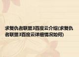 求复仇者联盟3百度云介绍(求复仇者联盟3百度云详细情况如何)