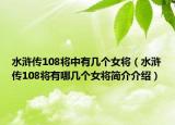 水浒传108将中有几个女将（水浒传108将有哪几个女将简介介绍）