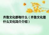 齐鲁文化都有什么（齐鲁文化是什么文化简介介绍）