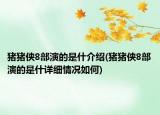 猪猪侠8部演的是什介绍(猪猪侠8部演的是什详细情况如何)