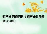 葫芦娃 百度百科（葫芦娃共几部简介介绍）