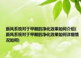 新风系统对于甲醛的净化效果如何介绍(新风系统对于甲醛的净化效果如何详细情况如何)