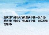 重庆到广州汕头飞机票多少钱一张介绍(重庆到广州汕头飞机票多少钱一张详细情况如何)