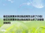 幕后玩家黄宗泽出轨结局怎么样了介绍(幕后玩家黄宗泽出轨结局怎么样了详细情况如何)