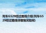 列车G529经过路线介绍(列车G529经过路线详细情况如何)