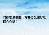 对虾怎么做的（对虾怎么做好吃简介介绍）