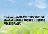 window电脑计算器用什么快捷键打开介绍(window电脑计算器用什么快捷键打开详细情况如何)