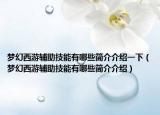 梦幻西游辅助技能有哪些简介介绍一下（梦幻西游辅助技能有哪些简介介绍）