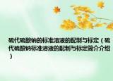硫代硫酸钠的标准溶液的配制与标定（硫代硫酸钠标准溶液的配制与标定简介介绍）