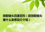 微距镜头百度百科（超微距镜头是什么意思简介介绍）