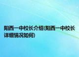 阳西一中校长介绍(阳西一中校长详细情况如何)