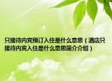 只接待内宾预订入住是什么意思（酒店只接待内宾入住是什么意思简介介绍）