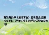 有没有类似《绝地求生》的手游介绍(有没有类似《绝地求生》的手游详细情况如何)