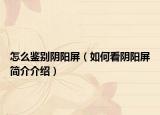 怎么鉴别阴阳屏（如何看阴阳屏简介介绍）