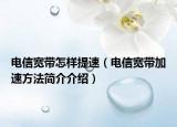 电信宽带怎样提速（电信宽带加速方法简介介绍）