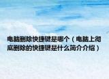 电脑删除快捷键是哪个（电脑上彻底删除的快捷键是什么简介介绍）